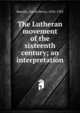The Lutheran movement of the sixteenth century; an interpretation, Bauslin, David Henry, 1854-1922 