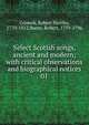Select Scotish songs, ancient and modern; with critical observations and biographical notices. 01, Cromek, Robert Hartley, 1770-1812,Burns, Robert, 1759-1796 
