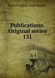 Publications. Original series. 131, Early English Text Society 