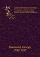 The New Testament, arranged in chronological & historical order ; with copious notes on the principal subjects in theology : the Gospels on the basis of the harmonies of Lightfoot, Doddridge, Pilkington, Newcome, and Michaelis., Townsend, George, 1788-1857 