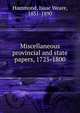 Miscellaneous provincial and state papers, 1725-1800, Hammond, Isaac Weare, 1831-1890 