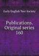 Publications. Original series. 160, Early English Text Society 