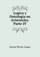 Logica y Ontologia en Aristoteles. Parte IV, Javier Picon Casas 