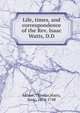 Life, times, and correspondence of the Rev. Isaac Watts, D.D, Milner, Thomas,Watts, Isaac, 1674-1748 