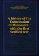 A history of the Constitution of Minnesota : with the first verified text, Anderson, William, 1888-,Minnesota. Constitution,Lobb, Albert J. (Albert James), 1884- 