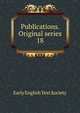 Publications. Original series. 18, Early English Text Society 