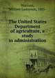 The United States Department of agriculture, a study in administration, Wanlass, William Lawrence, 1885- 