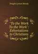 "To the Work To the Work": Exhortations to Christians, Dwight Lyman Moody 