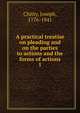 A practical treatise on pleading and on the parties to actions and the forms of actions. 1, Joseph Chitty 