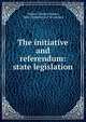 The initiative and referendum: state legislation, Talbot, Charles Homer, 1886-,University of Wisconsin 