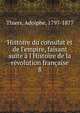 Histoire du consulat et de l'empire, faisant suite ? l'Histoire de la r?volution fran?aise, Thiers, Adolphe, 1797-1877 