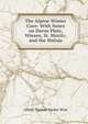 The Alpine Winter Cure: With Notes on Davos Platz, Wiesen, St. Moritz, and the Maloja, Alfred Thomas Tucker Wise 
