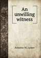 An unwilling witness, Annette M. Lyster 