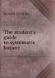 The student's guide to systematic botany, Robert Bentley 