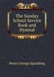The Sunday School Service Book and Hymnal, Henry George Spaulding 