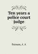 Ten years a police court judge, Putnam, A. A 
