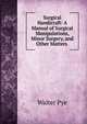 Surgical Handicraft: A Manual of Surgical Manipulations, Minor Surgery, and Other Matters ., Walter Pye 