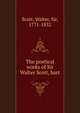 The poetical works of Sir Walter Scott, bart, Scott, Walter, Sir, 1771-1832 