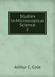 Studies in Microscopical Science. 2, Arthur C. Cole 