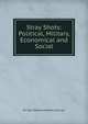 Stray Shots: Political, Military, Economical and Social, Sir bart Edward Robert Sullivan 