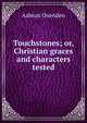 Touchstones; or, Christian graces and characters tested, Ashton Oxenden 