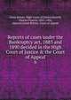 Reports of cases under the Bankruptcy act, 1883 and 1890 decided in the High Court of Justice & the Court of Appeal, Great Britain. High Court of Justice,Morrell, Charles Francis, 1853-1894, reporter,Great Britain. Court of Appeal 