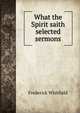 What the Spirit saith selected sermons., Frederick Whitfield 