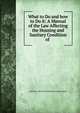 What to Do and how to Do it: A Manual of the Law Affecting the Housing and Sanitary Condition of ., Sanitary Laws Enforcement Society London 