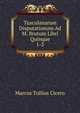 Tusculanarum Disputationum Ad M. Brutum Libri Quinque. 1-2, Marcus Tullius Cicero 