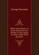 White upon black; or, short narratives by a dweller in the region of white chalk of his descents ., George Newman 