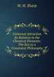 Universal Attraction Its Relation to the Chemical Elements: The Key to a Consistent Philosophy, W. H. Sharp 
