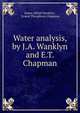 Water analysis, by J.A. Wanklyn and E.T. Chapman, James Alfred Wanklyn , Ernest Theophron Chapman 