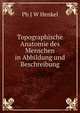 Topographische Anatomie des Menschen in Abbildung und Beschreibung, Ph. J. W. Henkel 