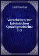 Vorarbeiten zur lateinischen Sprachgeschichte.. 1-3, Carl Paucker 