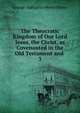 The Theocratic Kingdom of Our Lord Jesus, the Christ, as Covenanted in the Old Testament and .. 3, George Nathaniel Henry Peters 