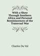 With a Show Through Southern Africa and Personal Reminiscences of the Transvaal War, Charles Du Val 