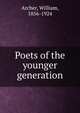 Poets of the younger generation, Archer, William, 1856-1924 