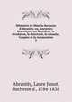 M?moires de Mme la duchesse d'Abrant?s; ou, Souvenirs historiques sur Napol?on, la r?volution, le directoire, le consulat, l'empire et la restauration, Abrante?s, Laure Junot, duchesse d', 1784-1838 