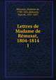 Lettres de Madame de Rmusat, 1804-1814. 1, R?musat, Madame de, 1780-1821,R?musat, Paul de, 1831-1897 