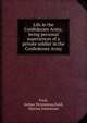 Life in the Confederate Army; being personal experiences of a private soldier in the Confederate Army, Ford, Arthur Peronneau,Ford, Marion Johnstone 