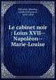 Le cabinet noir : Loius XVII--Napol?on--Marie-Louise, H?risson, Maurice, comte d'Irisson d', 1839-1898 
