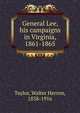 General Lee, his campaigns in Virginia, 1861-1865, Taylor, Walter Herron, 1838-1916 