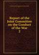 Report of the Joint Committee on the Conduct of the War. 2, United States. Congress. Joint Committee on the Conduct of the War,Wade, B. F. (Benjamin Franklin), 1800-1878,Gooch, Daniel W. (Daniel Wheelwright), 1820-1891 
