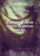 Zionism: Jewish needs & Jewish ideals, De Haas, Jacob, 1872-1937 