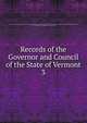 Records of the Governor and Council of the State of Vermont. 3, Vermont,Vermont. Conventions (1775-1777),Vermont. Council of Safety,Vermont. Governor,Vermont. Supreme Executive Council,Vermont. Board of War, 1779-1783,Walton, E. P. (Eliakim Persons), 1812-1890 