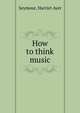How to think music, Seymour, Harriet Ayer 