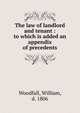 The law of landlord and tenant : to which is added an appendix of precedents, Woodfall, William, d. 1806 