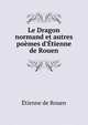 Le Dragon normand et autres po?mes d'?tienne de Rouen, Etienne de Rouen 