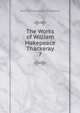 The Works of William Makepeace Thackeray. 7, William Makepeace Thackeray 