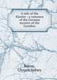 A tale of the Kloster : a romance of the German mystics of the Cocalico, Koons, Ulysses Sidney 